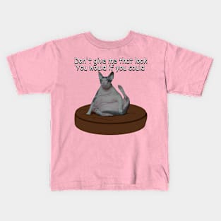 You would if you could, so don't give me that look. Kids T-Shirt